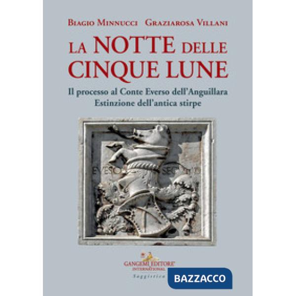 Notte delle cinque lune. Il processo al Conte Everso dell'Anguillara. Estinzione dell'antica stirpe (La)