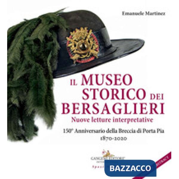 Museo storico dei bersaglieri. Nuove letture interpretative. 150° Anniversario della Breccia di Porta Pia 1870-2020 (Il)