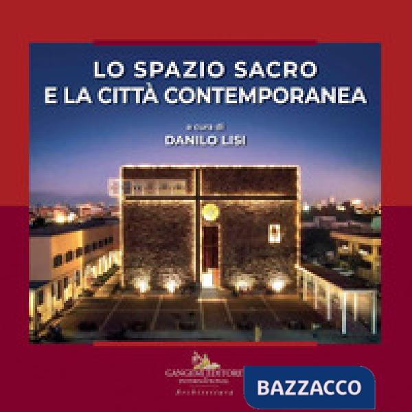 Spazio sacro e la città contemporanea. Ediz. illustrata (Lo)