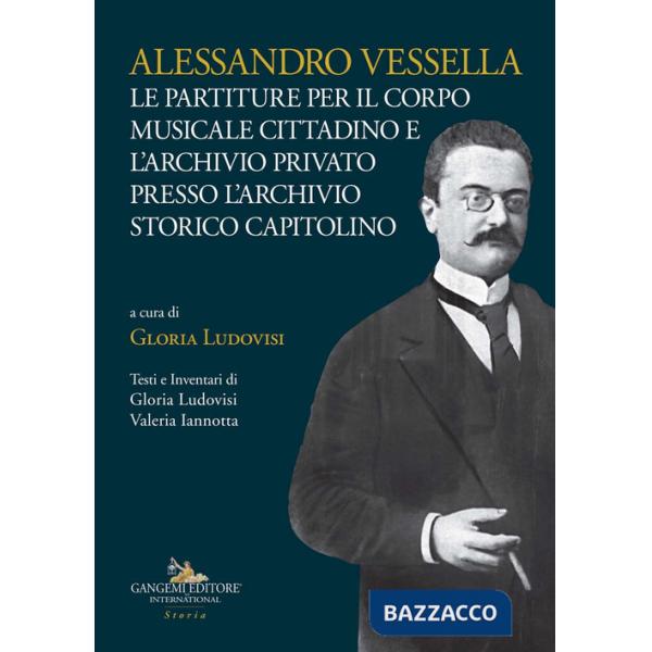 Alessandro Vessella. Le partiture per il corpo musicale cittadino e l'archivio privato presso l'Archivio Storico Capitolino