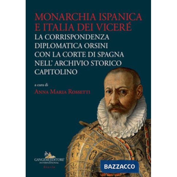 Monarchia ispanica e Italia dei Viceré. La corrispondenza diplomatica Orsini con la Corte di Spagna nell'Archivio Storico Capito