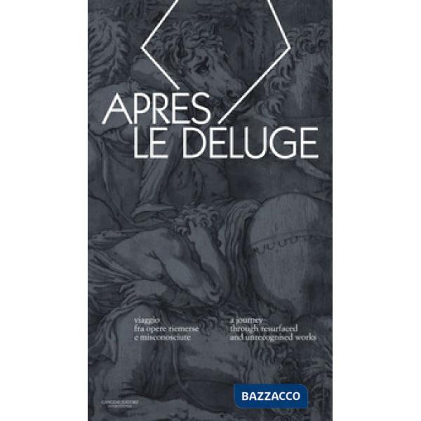Apres le deluge. Viaggio fra opere riemerse e misconosciute-A journey through resurfaced and unrecognised works. Ediz. bilingue