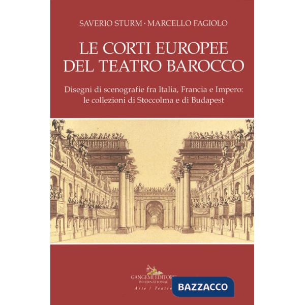 Corti europee del teatro barocco. Disegni di scenografie fra Italia, Francia e Impero: le collezioni di Stoccolma e Budapest.. E