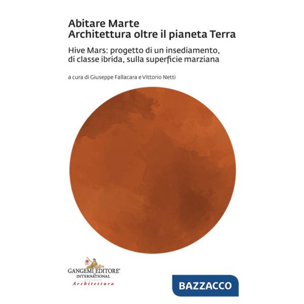 Abitare Marte. Architettura oltre il pianeta Terra. Hive Mars: progetto di un insediamento, di classe ibrida, sulla superficie m