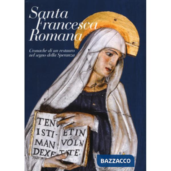 Santa Francesca Romana. Cronache di un restauro nel segno della speranza. Ediz. a colori
