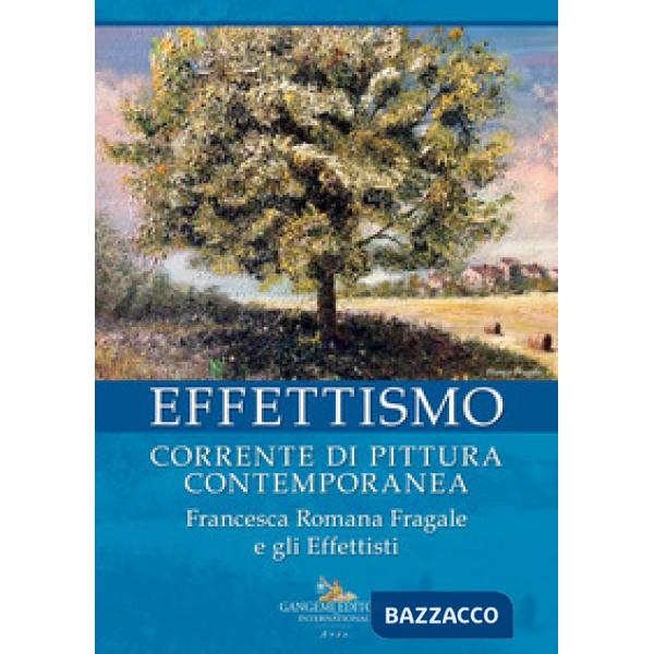 Effettismo. Corrente di pittura contemporanea. Francesca Romana Fragale e gli Effettisti. Ediz. a colori