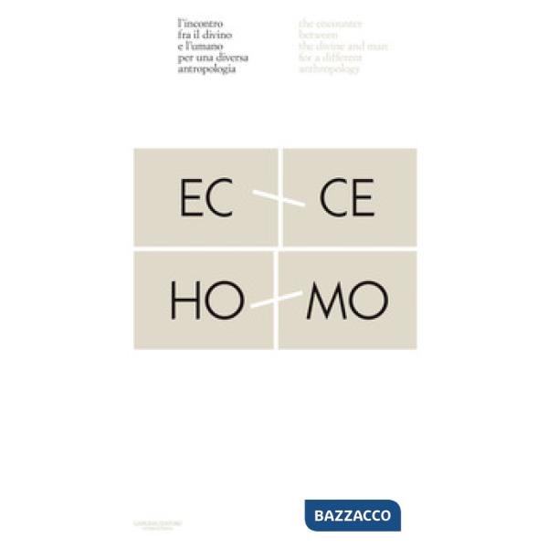 Ecce homo. L'incontro fra il divino e l'umano per una diversa antropologia-Ecco homo. The encounter between the divine and man f