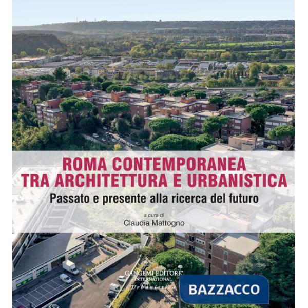 Roma contemporanea tra architettura e urbanistica. Passato e presente alla ricerca del futuro