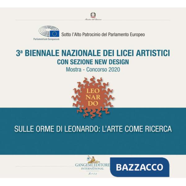 3ª Biennale nazionale dei licei artistici. Sulle orme di Leonardo: l'arte come ricerca. Ediz. illustrata