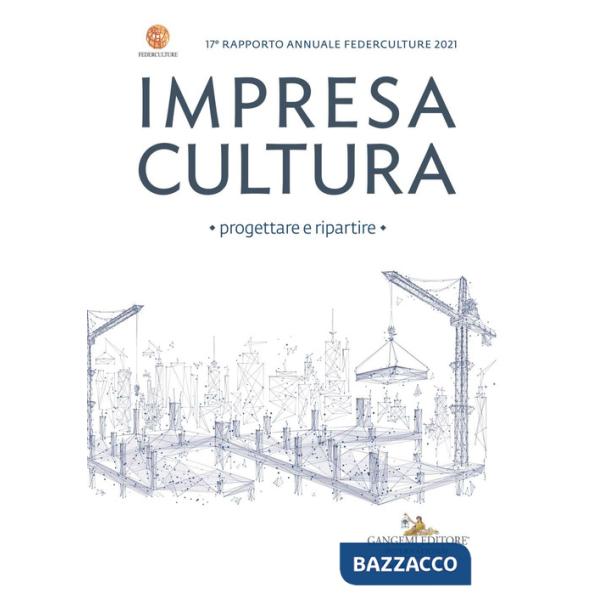 Impresa cultura. Progettare e ripartire. 17° rapporto annuale Federculture 2021