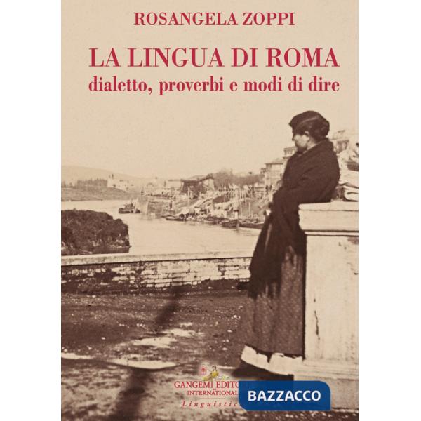 Lingua di Roma. Dialetto, proverbi e modi di dire (La)
