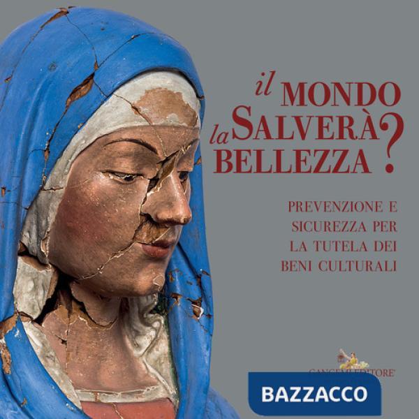 Mondo salverà la bellezza? Prevenzione e sicurezza per la tutela dei beni culturali. Catalogo della mostra (Roma, 13 luglio-4 no
