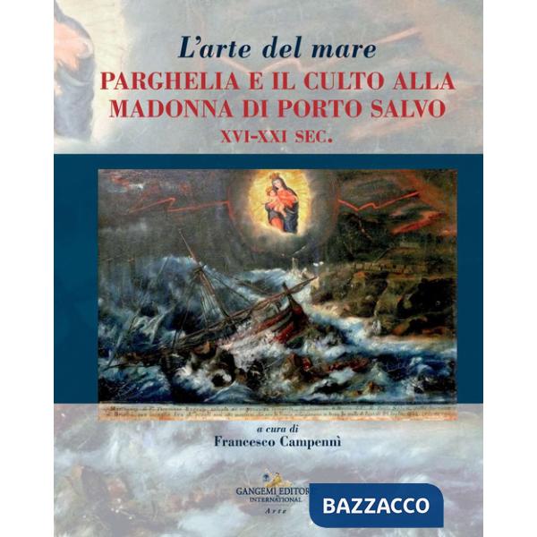 Arte del mare. Parghelia e il culto della Madonna di Porto Salvo XVI-XXI sec. (L')