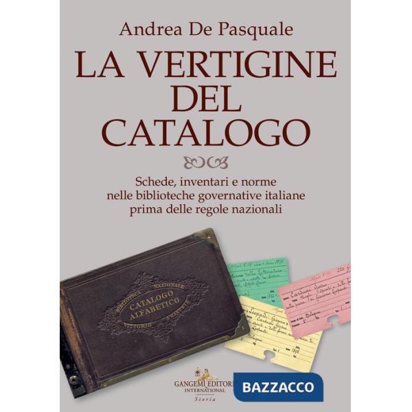 Vertigine del catalogo. Schede, inventari e norme nelle biblioteche governative italiane prima delle regole nazionali (La)