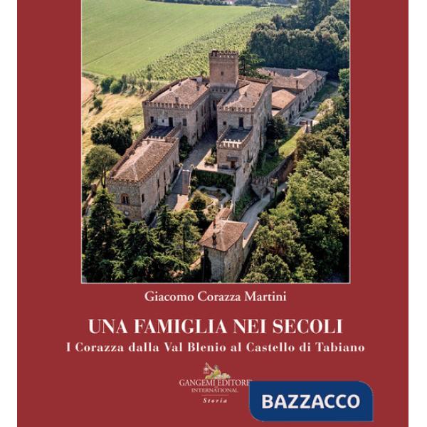 Famiglia nei secoli. I Corazza dalla Val Blenio al castello di Tabiano (Una)