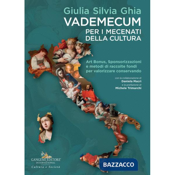 Vademecum per i mecenati della cultura. Art Bonus, sponsorizzazioni e metodi di raccolte fondi per valorizzare conservando