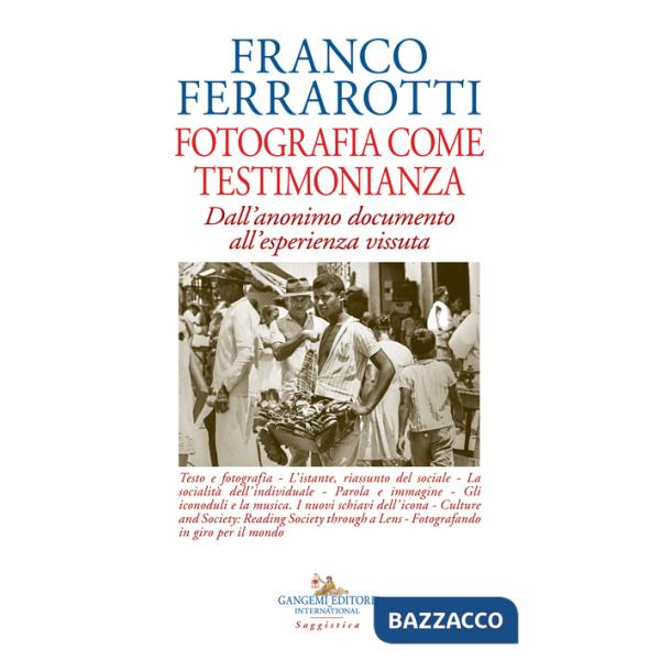 Fotografia come testimonianza. Dall'anonimo documento all'esperienza vissuta. Ediz. illustrata