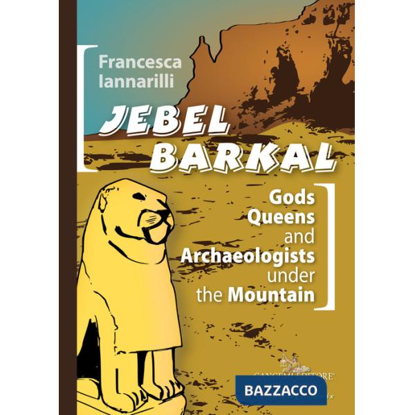 Jebel Barkal. Gods Queens and Archaeologists under the Mountain. Ediz. bilingue