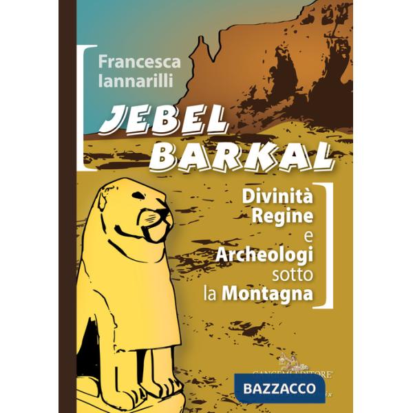 Jebel Barkal. Divinità regine e archeologi sotto la montagna. Ediz. bilingue