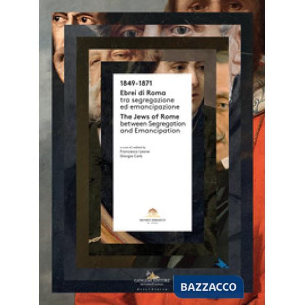 1849-1871. Ebrei di Roma tra segregazione ed emancipazione-The jews of Rome between segregation and emancipation. Ediz. bilingue