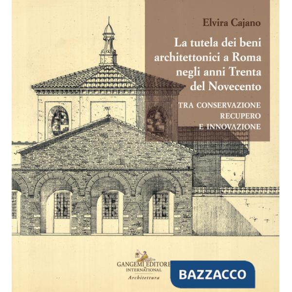 Tutela dei beni architettonici a Roma negli anni Trenta del Novecento tra conservazione, recupero e innovazione (La)