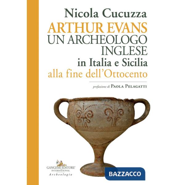 Arthur Evans. Un archeologo inglese in Italia e Sicilia alla fine dell'Ottocento