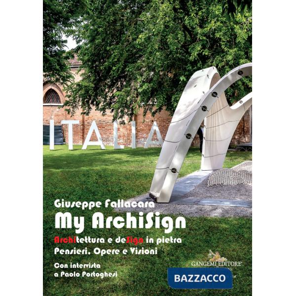 My ArchiSign. Architettura e design in pietra. Pensieri, opere e visioni. Ediz. illustrata