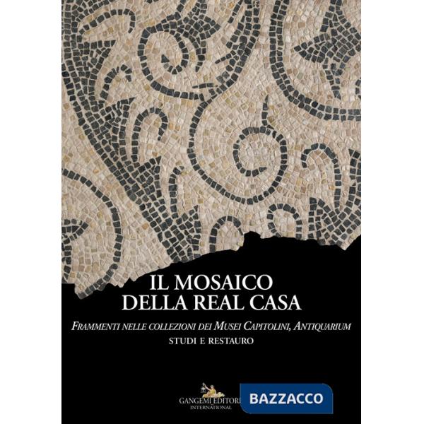 Mosaico della Real Casa. Frammenti nelle collezioni dei Musei Capitolini, Antiquarium. Studi e restauro (Il)