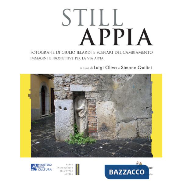 Still Appia. Fotografie di Giulio Ielardi e scenari del cambiamento. Immagini e prospettive per la via Appia. Ediz. illustrata