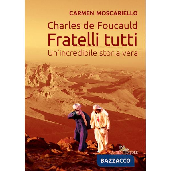 Charles de Foucauld. Fratelli tutti. Un'incredibile storia vera