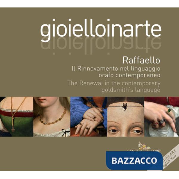 Gioielloinarte. Raffaello. Il Rinnovamento nel linguaggio orafo contemporaneo-The Renewal in the contemporary goldsmith's langua