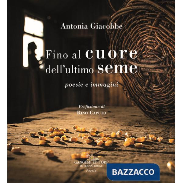 Fino al cuore dell'ultimo seme. Poesie e immagini