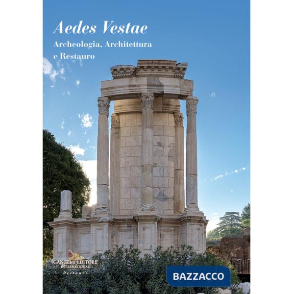 Aedes Vestae. Archeologia, architettura e restauro