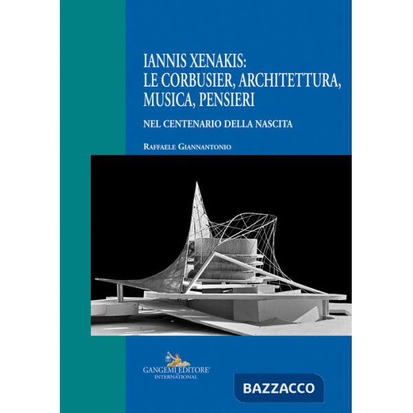 Iannis Xenakis: Le Corbusier, architettura, musica, pensieri. Nel centenario della nascita
