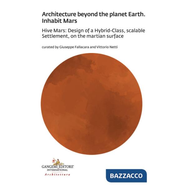 Architecture beyond the planet earth. Inhabit Mars. Hive Mars: design of a hybrid-class, scalable settlement, on the martian sur