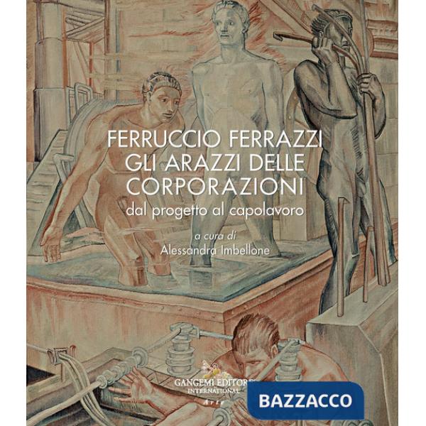Ferruccio Ferrazzi. Gli arazzi delle corporazioni dal progetto al capolavoro