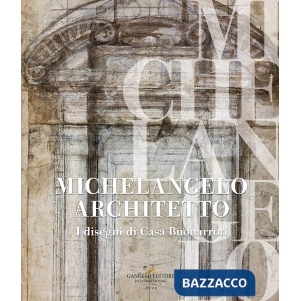 Michelangelo architetto. I disegni di Casa Buonarroti