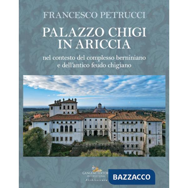 Palazzo Chigi in Ariccia nel contesto del complesso berniniano e dell'antico feudo chigiano