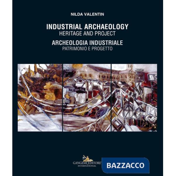 Industrial archaeology. Heritage and project-Archeologia industriale. Patrimonio e progetto
