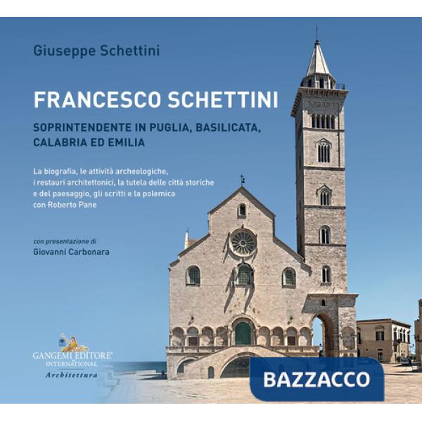 Francesco Schettini. Soprintendente in Puglia, Basilicata, Calabria ed Emilia La biografia, le attività archeologiche, i restaur