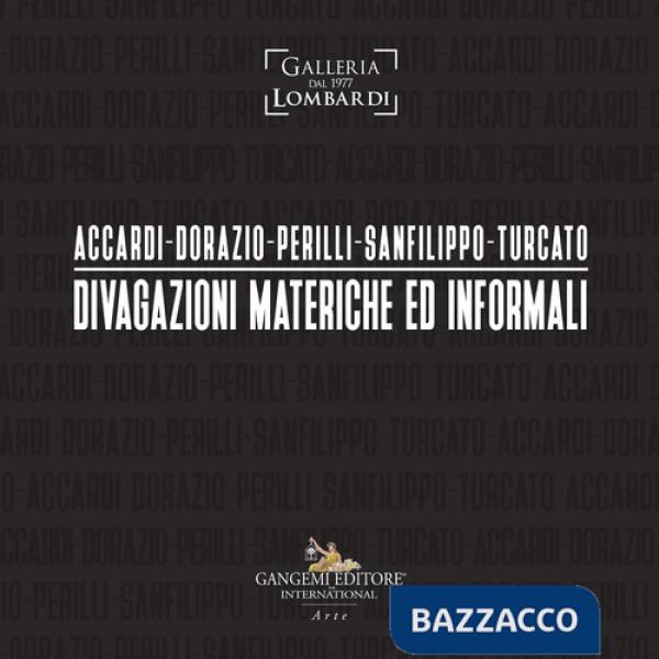 Accardi-Dorazio-Perilli-Sanfilippo-Turcato. Divagazioni materiche ed informali. Ediz. illustrata