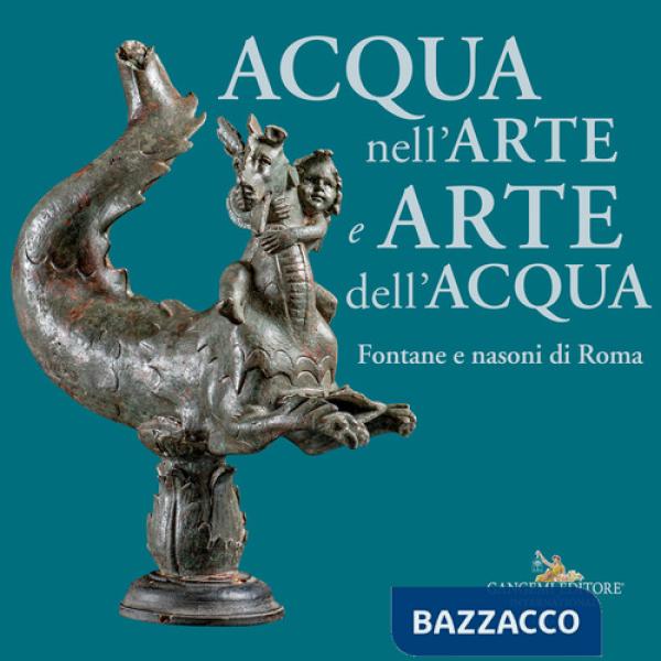 Acqua nell'arte e arte dell'acqua. Fontane e nasoni di Roma