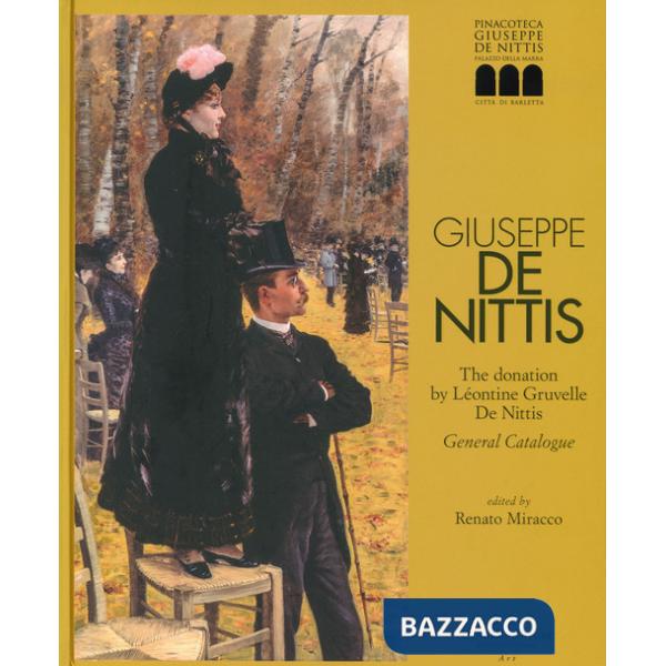 Giuseppe De Nittis. The donation by Léontine Gruvelle De Nittis. General Catalogue. Ediz. a colori
