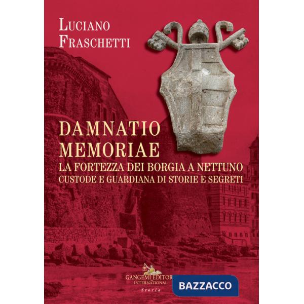 Damnatio memoriae. La fortezza dei Borgia a Nettuno. Custode e guardiana di storie e segreti