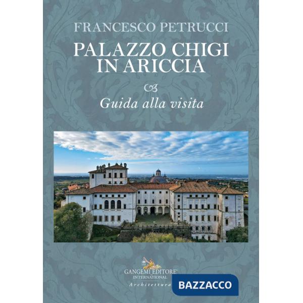 Palazzo Chigi in Ariccia. Guida alla visita