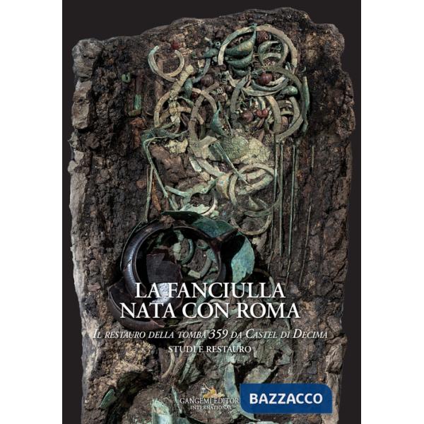 Fanciulla nata con Roma. Il restauro della tomba 359 da Castel di Decima. Studi e restauro (La)