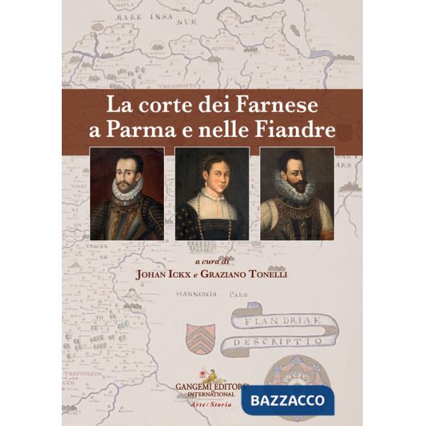 Corte dei Farnese a Parma e nelle Fiandre. Ediz. italiana e inglese (La)