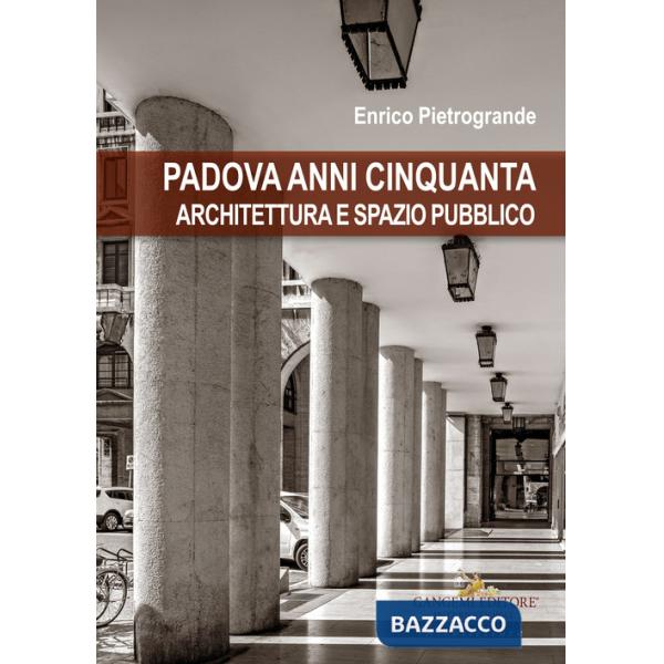Padova anni Cinquanta. Architettura e spazio pubblico