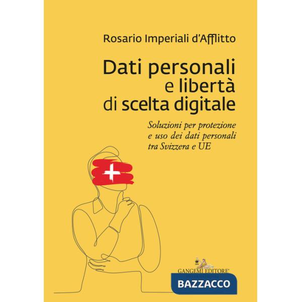 Dati personali e libertà di scelta digitale. Soluzioni per protezione e uso dei dati personali tra Svizzera e UE
