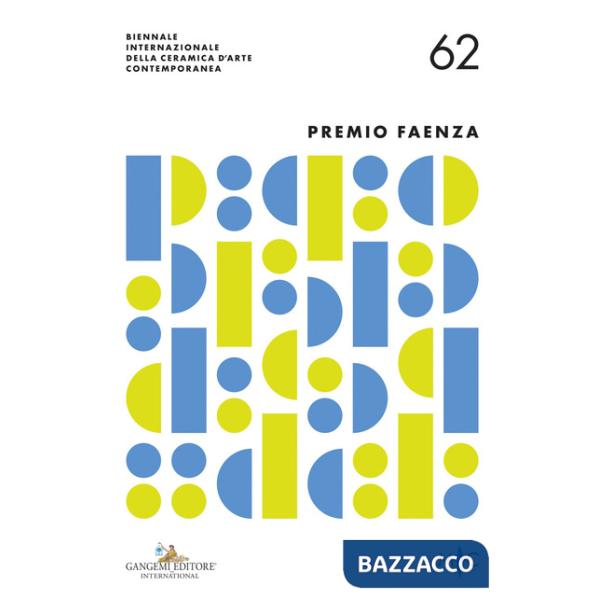 62° Premio Faenza. Biennale Internazionale della ceramica d'arte contemporanea-International Biennial of Contemporary Ceramic Ar